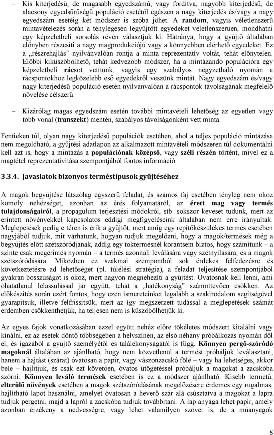 Hátránya, hogy a gyűjtő általában előnyben részesíti a nagy magprodukciójú vagy a könnyebben elérhető egyedeket. Ez a részrehajlás nyilvánvalóan rontja a minta reprezentatív voltát, tehát előnytelen.