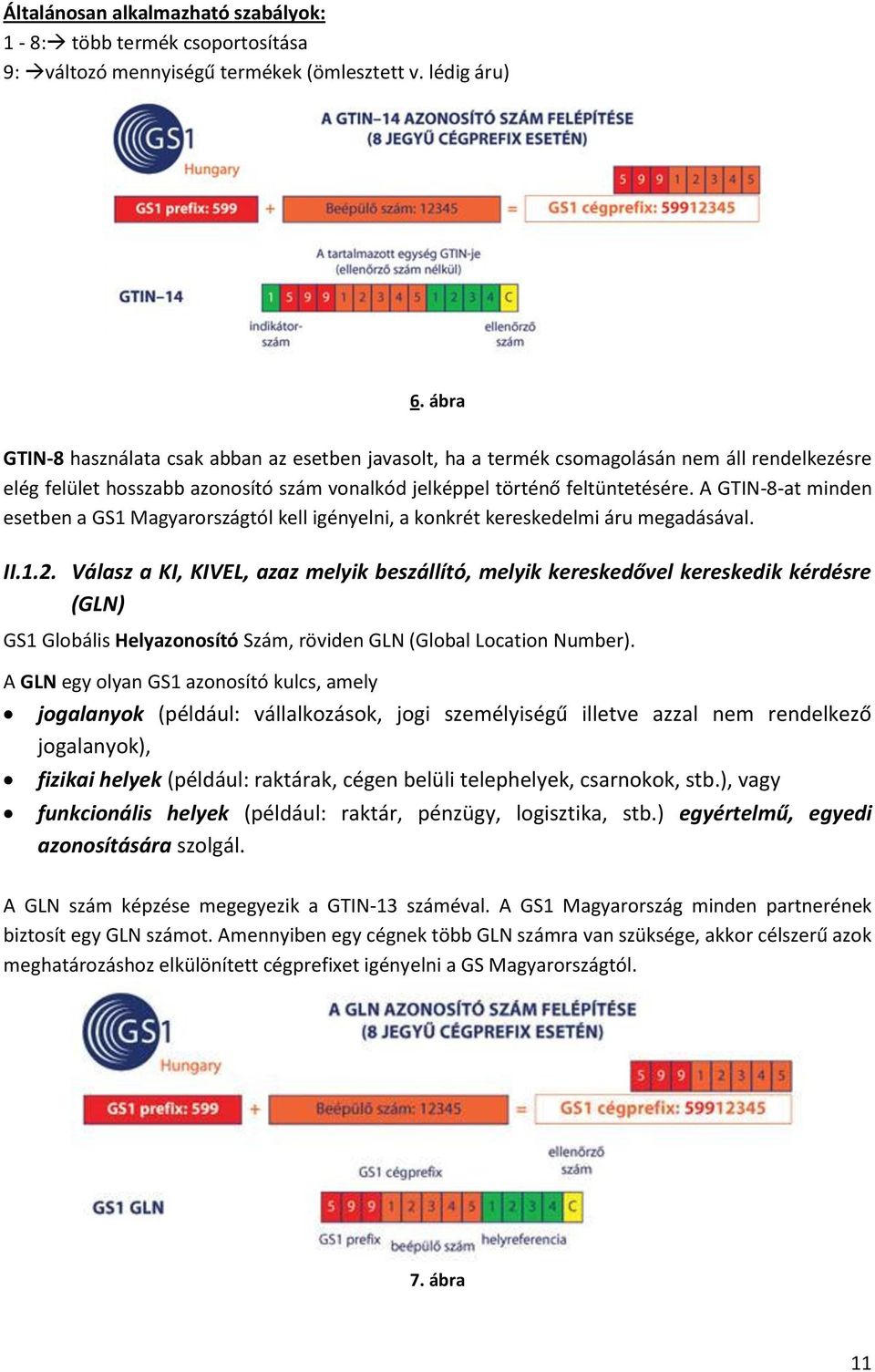 A GTIN-8-at minden esetben a GS1 Magyarországtól kell igényelni, a konkrét kereskedelmi áru megadásával. II.1.2.