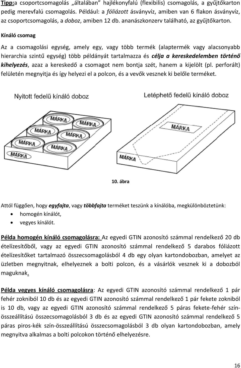 Kínáló csomag Az a csomagolási egység, amely egy, vagy több termék (alaptermék vagy alacsonyabb hierarchia szintű egység) több példányát tartalmazza és célja a kereskedelemben történő kihelyezés,