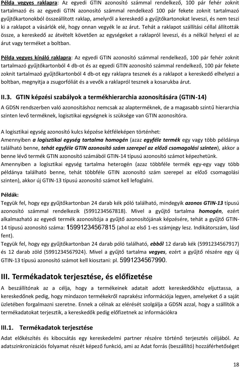 Tehát a raklapot szállítási céllal állították össze, a kereskedő az átvételt követően az egységeket a raklapról leveszi, és a nélkül helyezi el az árut vagy terméket a boltban.