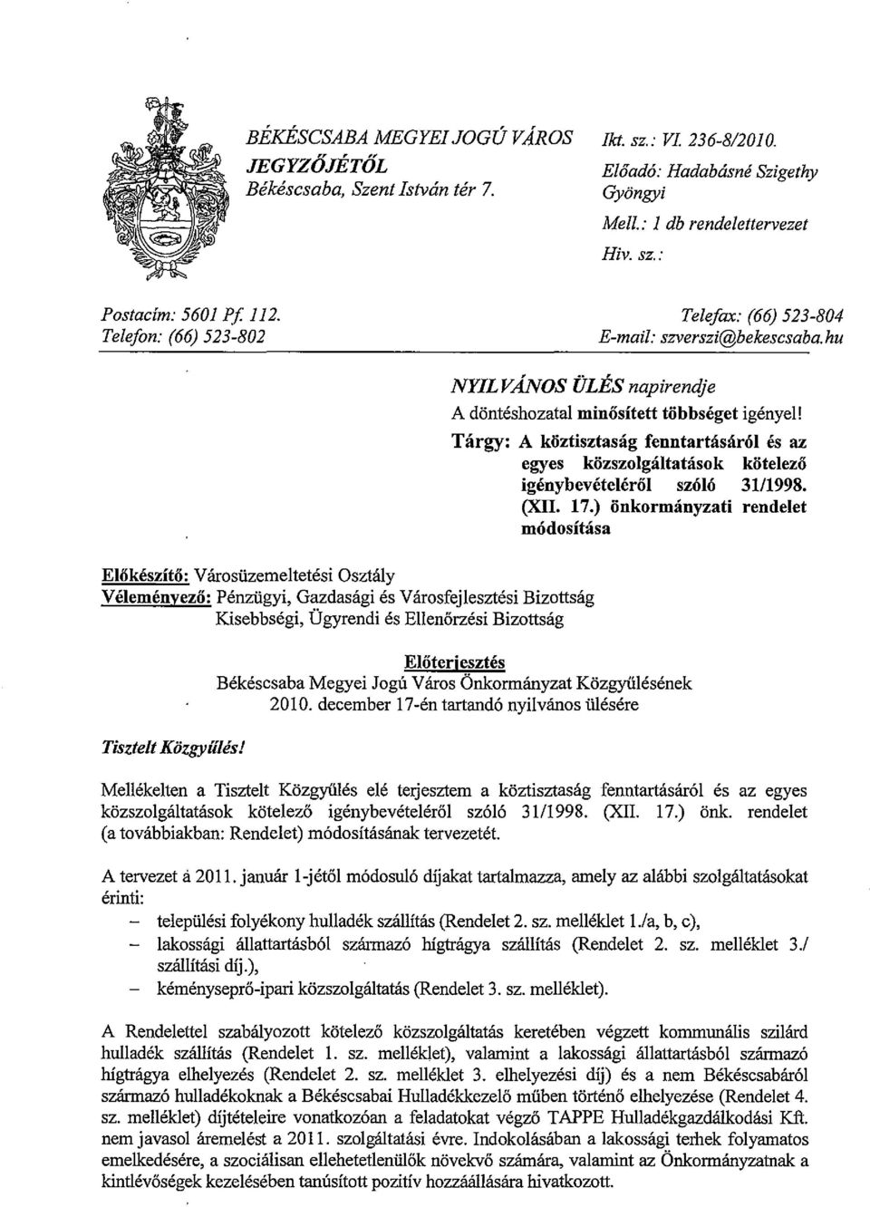 hu Előkészítő: Városüzemeltetési Osztály Véleményező: Pénzügyi, Gazdasági és Városfejlesztési Bizottság Kisebbségi, Ügyrendi és Ellenőrzési Bizottság NYILVÁNOS ÜLÉS napirendje A döntéshozatal