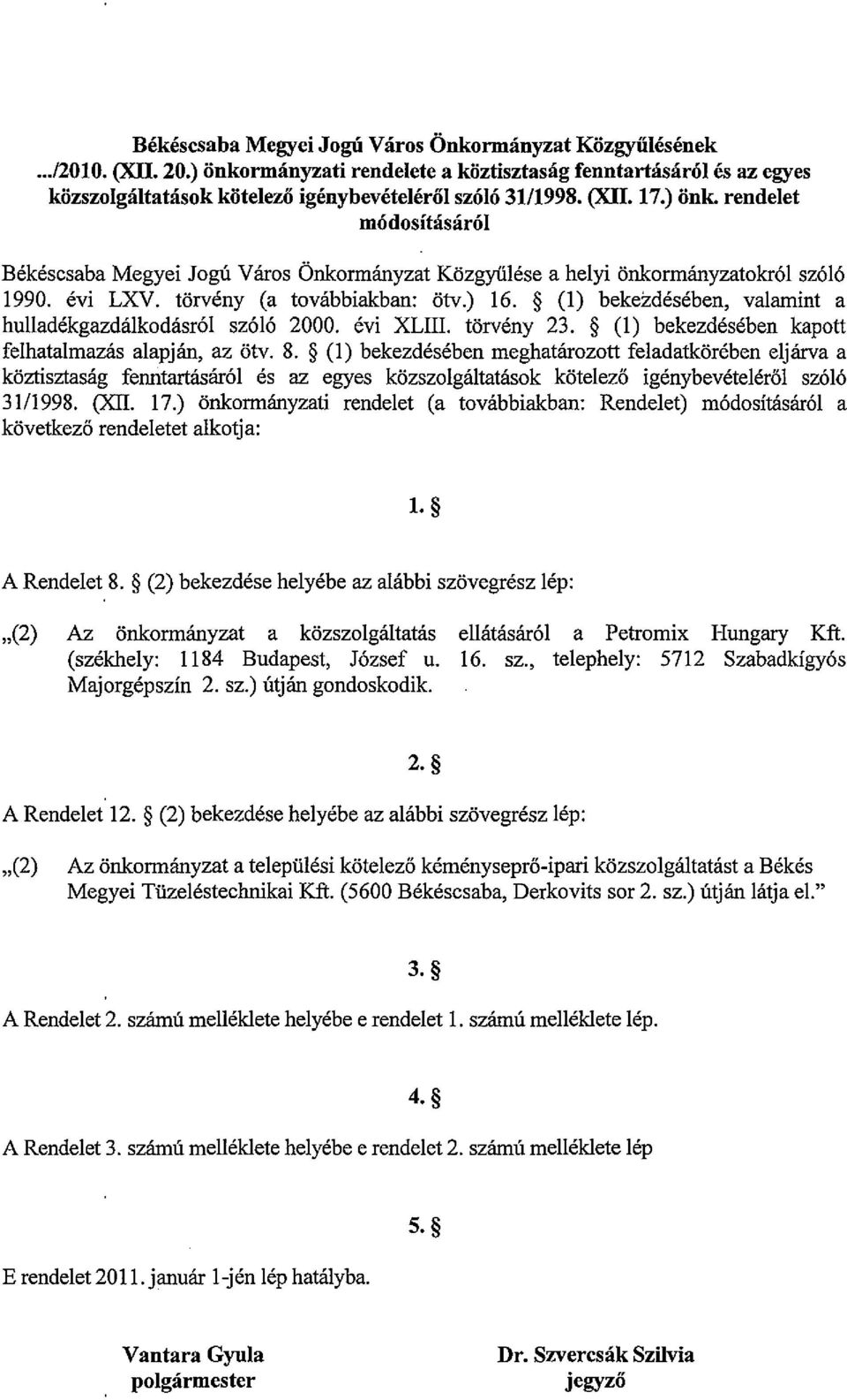 (1) bekezdésében, valamint a hulladékgazdálkodásról szóló 2000. évi XLIII. törvény 23. (I) bekezdésében kapott felhatalmazás alapján, az ötv. 8.