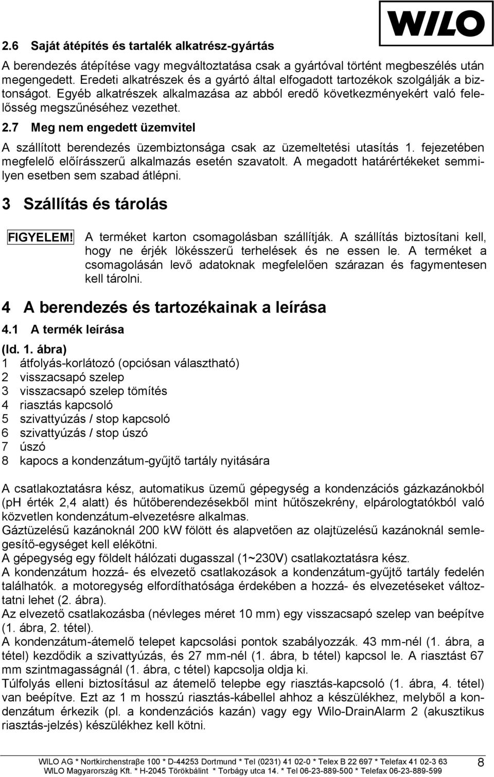 7 Meg nem engedett üzemvitel A szállított berendezés üzembiztonsága csak az üzemeltetési utasítás 1. fejezetében megfelel el írásszer alkalmazás esetén szavatolt.