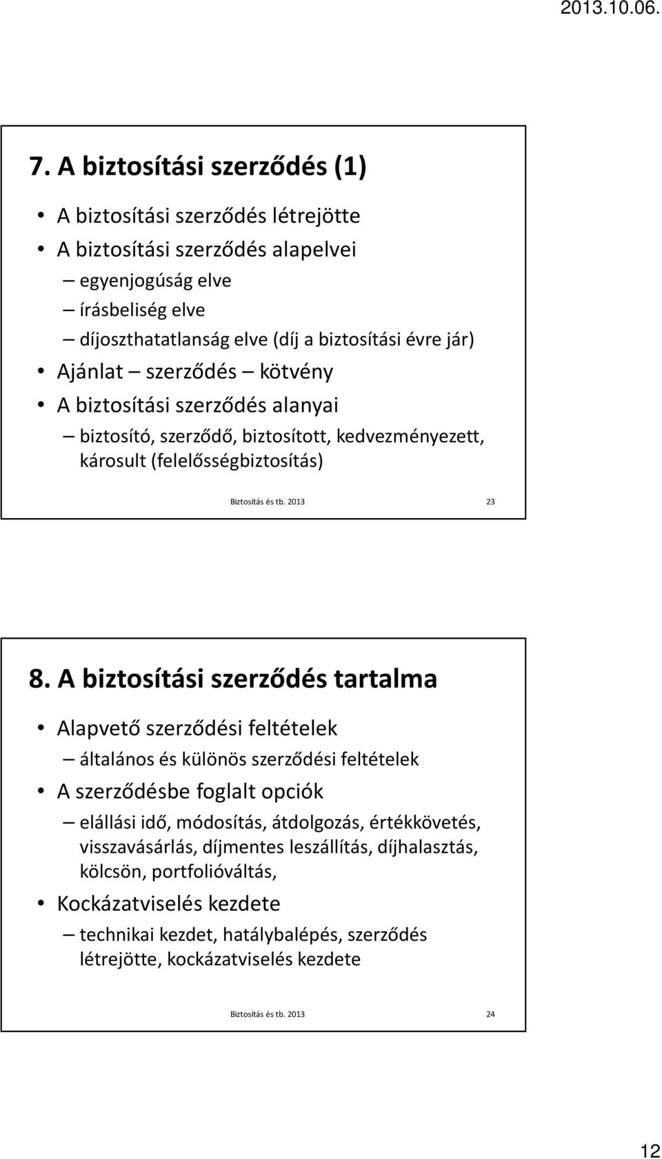 A biztosítási szerződés tartalma Alapvető szerződési feltételek általános és különös szerződési feltételek A szerződésbe foglalt opciók elállási idő, módosítás, átdolgozás,