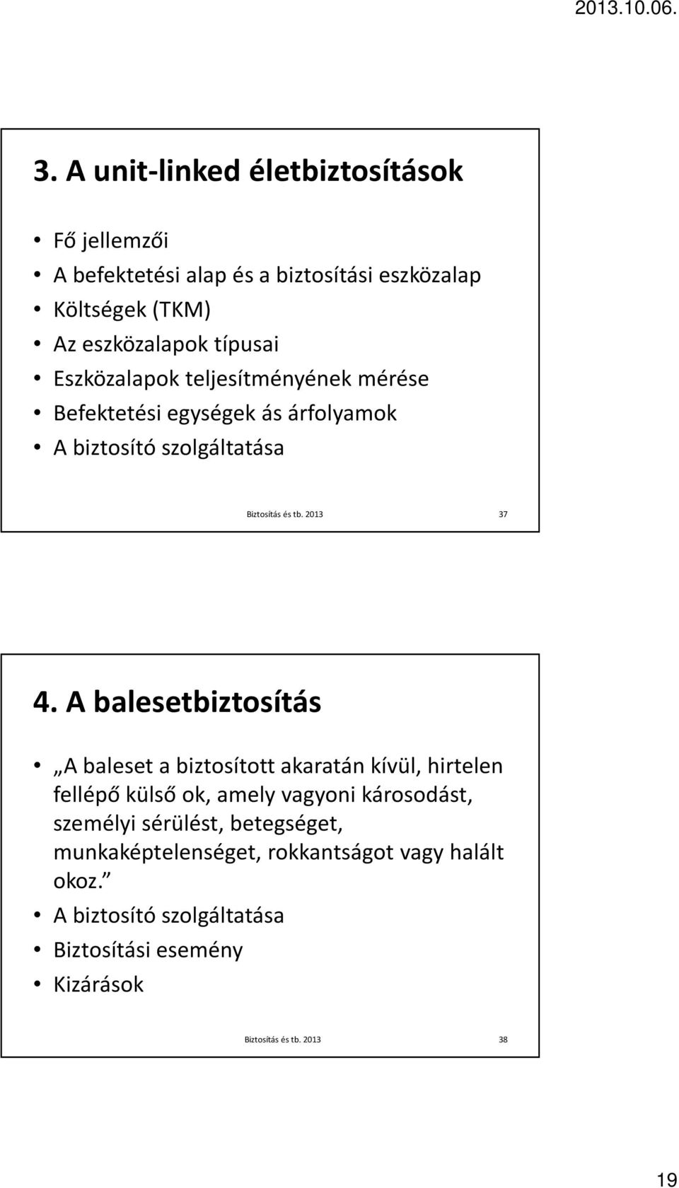 A balesetbiztosítás A baleset a biztosított akaratán kívül, hirtelen fellépő külső ok, amely vagyoni károsodást, személyi