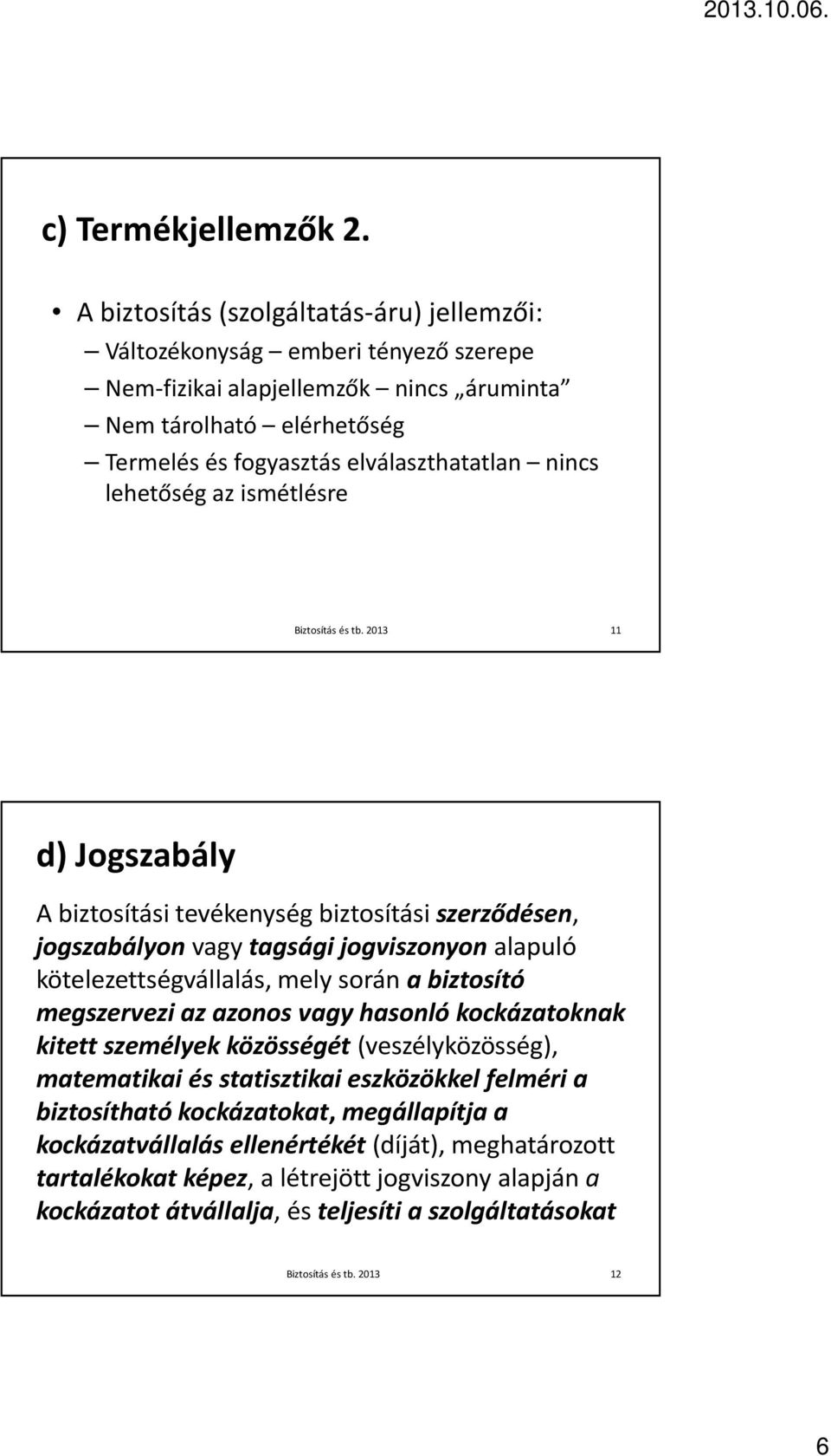 nincs lehetőség az ismétlésre 11 d) Jogszabály A biztosítási tevékenység biztosítási szerződésen, jogszabályon vagy tagsági jogviszonyon alapuló kötelezettségvállalás, mely során a