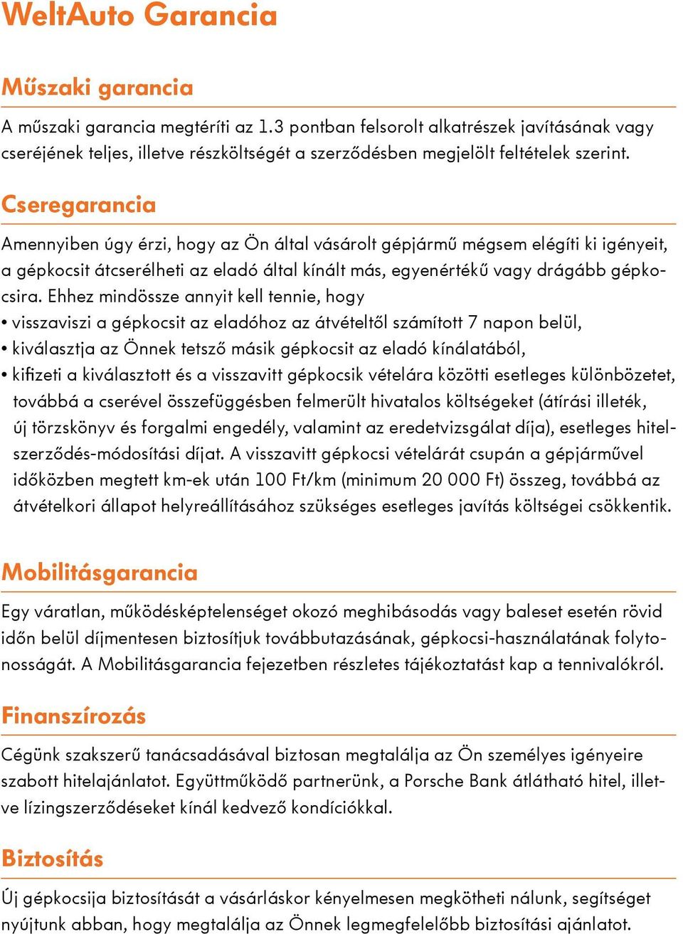 Cseregarancia Amennyiben úgy érzi, hogy az Ön által vásárolt gépjármű mégsem elégíti ki igényeit, a gépkocsit átcserélheti az eladó által kínált más, egyenértékű vagy drágább gépkocsira.