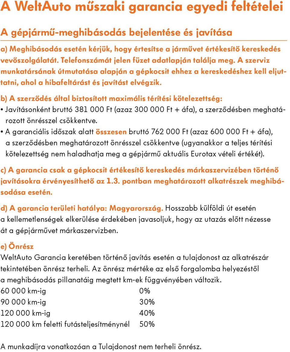 b) A szerződés által biztosított maximális térítési kötelezettség: Javításonként bruttó 381 000 Ft (azaz 300 000 Ft + áfa), a szerződésben meghatározott önrésszel csökkentve.