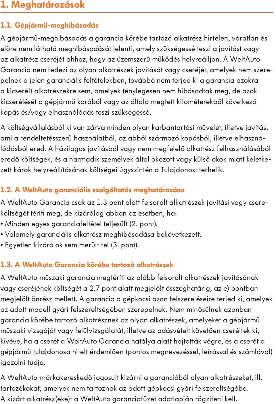 A WeltAuto Garancia nem fedezi az olyan alkatrészek javítását vagy cseréjét, amelyek nem szerepelnek a jelen garanciális feltételekben, továbbá nem terjed ki a garancia azokra a kicserélt