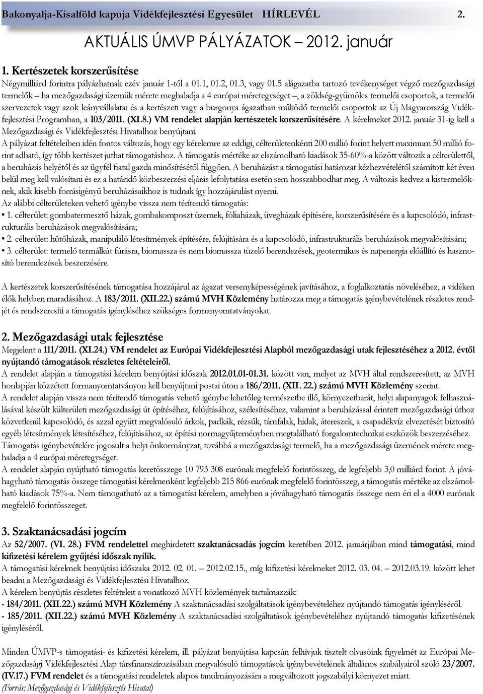 5 alágazatba tartozó tevékenységet végző mezőgazdasági termelők ha mezőgazdasági üzemük mérete meghaladja a 4 európai méretegységet, a zöldség-gyümölcs termelői csoportok, a termelői szervezetek vagy