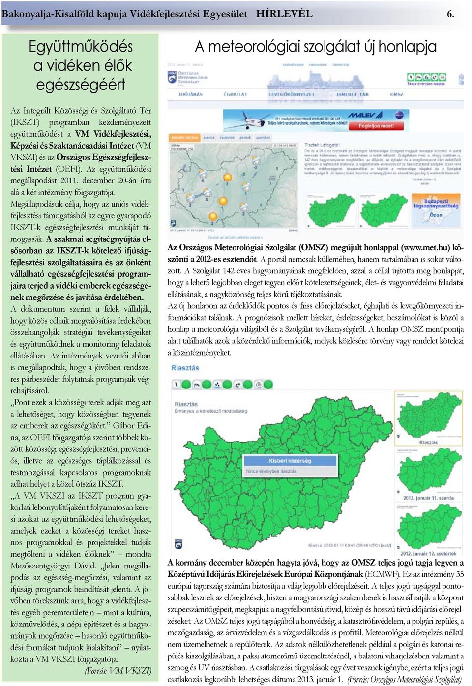 VKSZI) és az Országos Egészségfejlesztési Intézet (OEFI). Az együttműködési megállapodást 2011. december 20-án írta alá a két intézmény főigazgatója.