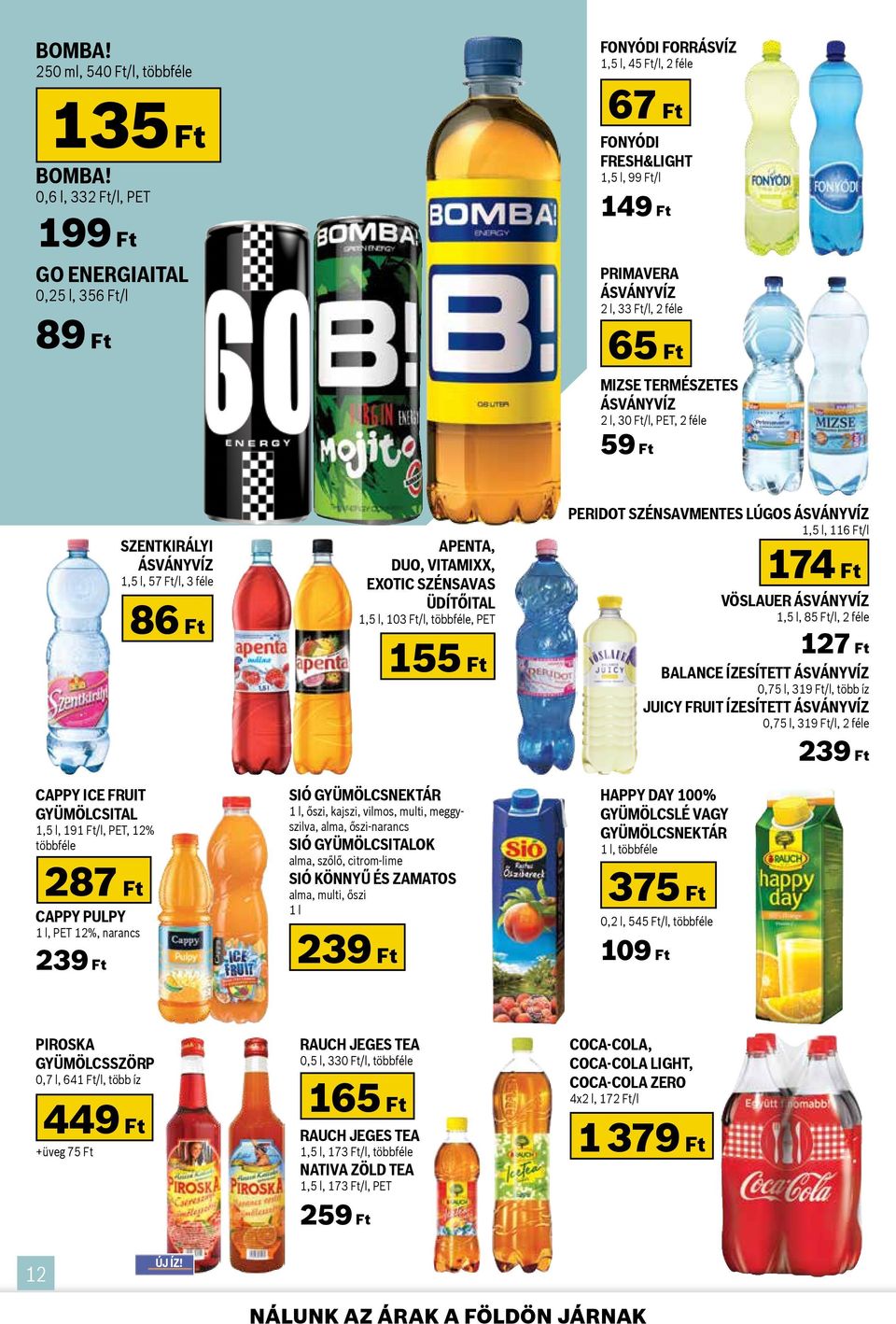 Ft Mizse természetes ásványvíz 2 l, 3/l, PET, 2 féle 59 Ft Cappy Ice Fruit gyümölcsital 1,5 l, 191 Ft/l, PET, 12% többféle 287 Ft Cappy Pulpy 1 l, PET 12%, narancs 239 Ft Szentkirályi ásványvíz 1,5