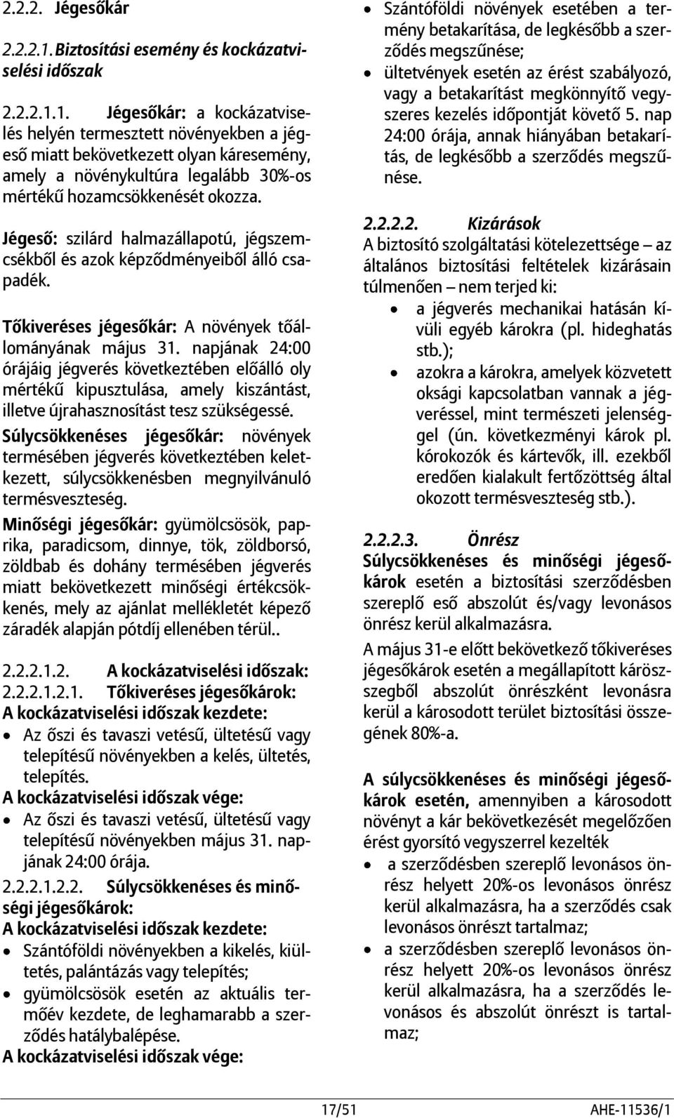 1. Jégesőkár: a kockázatviselés helyén termesztett növényekben a jégeső miatt bekövetkezett olyan káresemény, amely a növénykultúra legalább 30%-os mértékű hozamcsökkenését okozza.