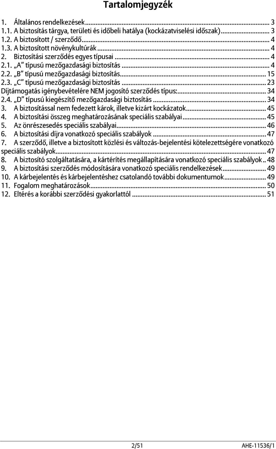 .. 23 Díjtámogatás igénybevételére NEM jogosító szerződés típus:... 34 2.4. D típusú kiegészítő mezőgazdasági biztosítás... 34 3. A biztosítással nem fedezett károk, illetve kizárt kockázatok... 45 4.