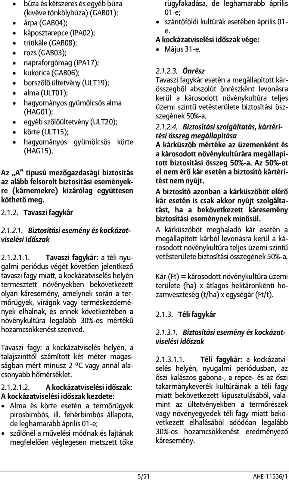 Az A típusú mezőgazdasági biztosítás az alább felsorolt biztosítási eseményekre (kárnemekre) kizárólag együttesen köthető meg. 2.1.2. Tavaszi fagykár 2.1.2.1. Biztosítási esemény és kockázatviselési 2.