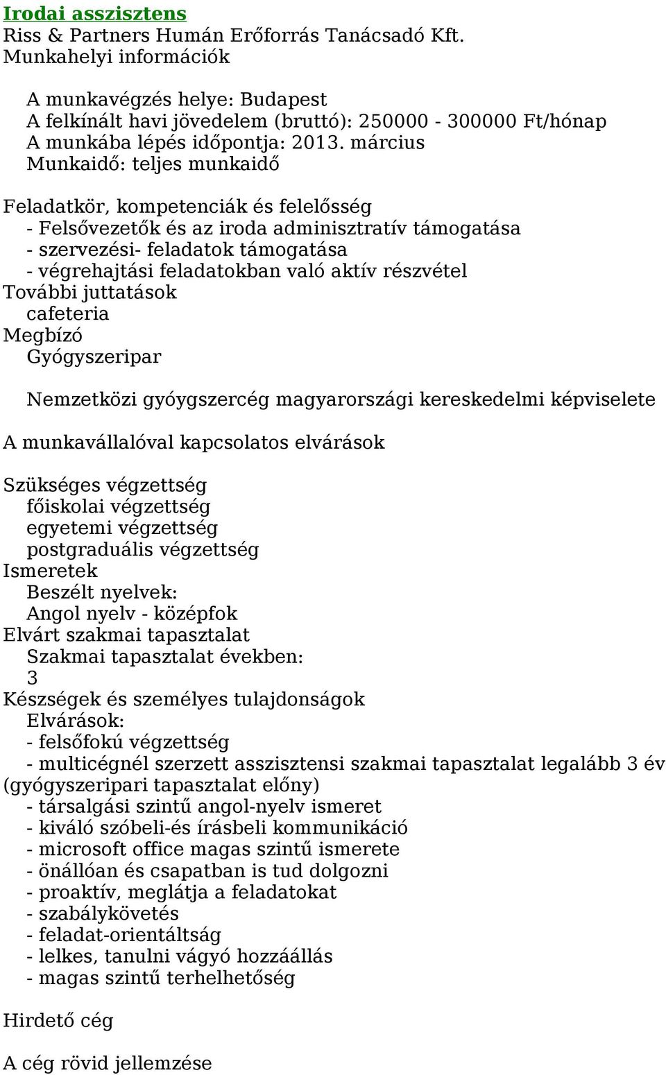 juttatások cafeteria Megbízó Gyógyszeripar Nemzetközi gyóygszercég magyarországi kereskedelmi képviselete Szükséges végzettség főiskolai végzettség egyetemi végzettség postgraduális végzettség