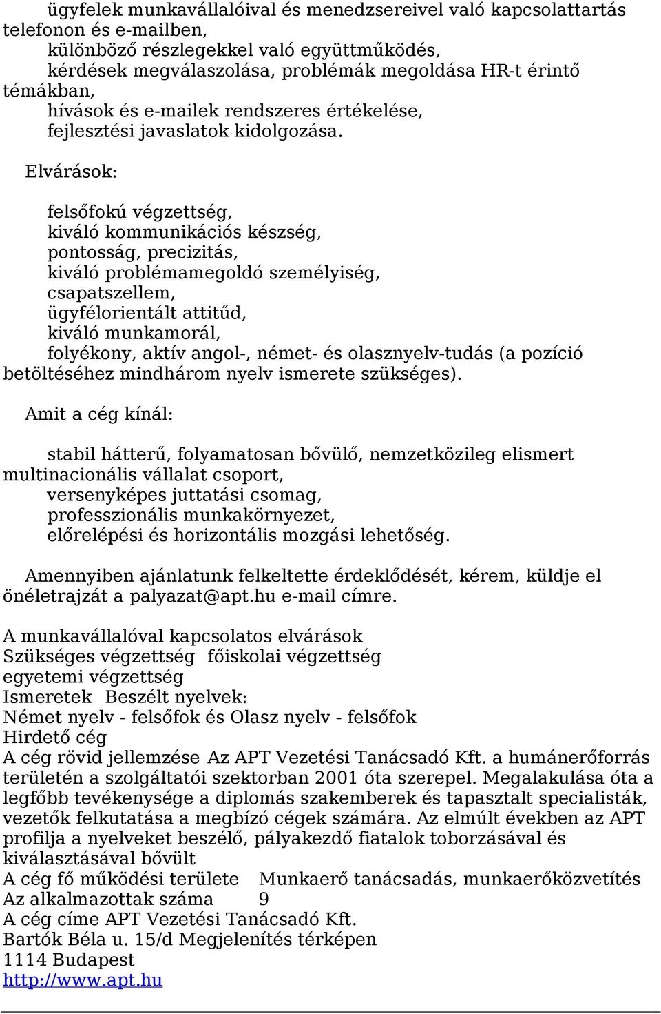 felsőfokú végzettség, kiváló kommunikációs készség, pontosság, precizitás, kiváló problémamegoldó személyiség, csapatszellem, ügyfélorientált attitűd, kiváló munkamorál, folyékony, aktív angol-,