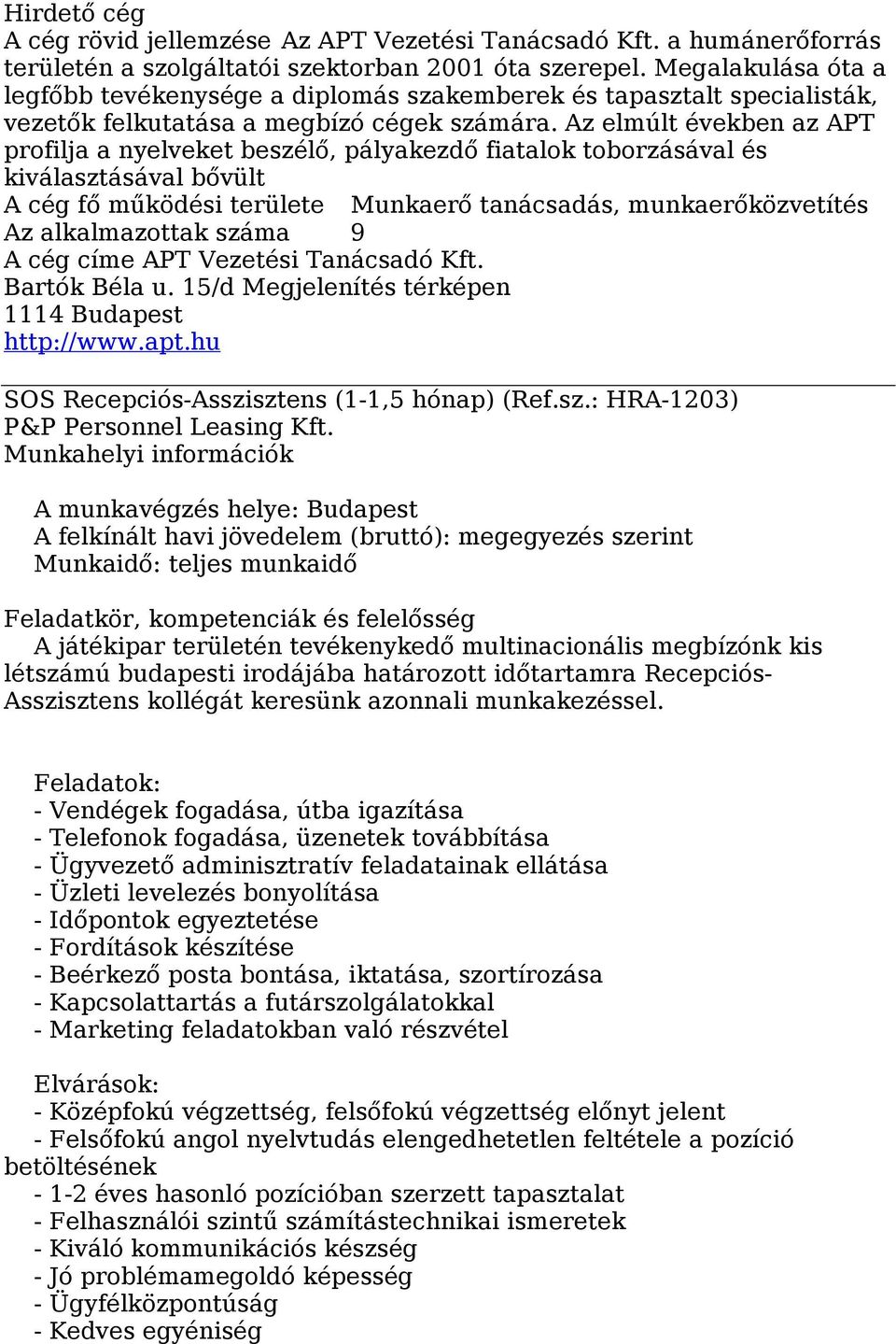 Az elmúlt években az APT profilja a nyelveket beszélő, pályakezdő fiatalok toborzásával és kiválasztásával bővült A cég fő működési területe Munkaerő tanácsadás, munkaerőközvetítés Az alkalmazottak