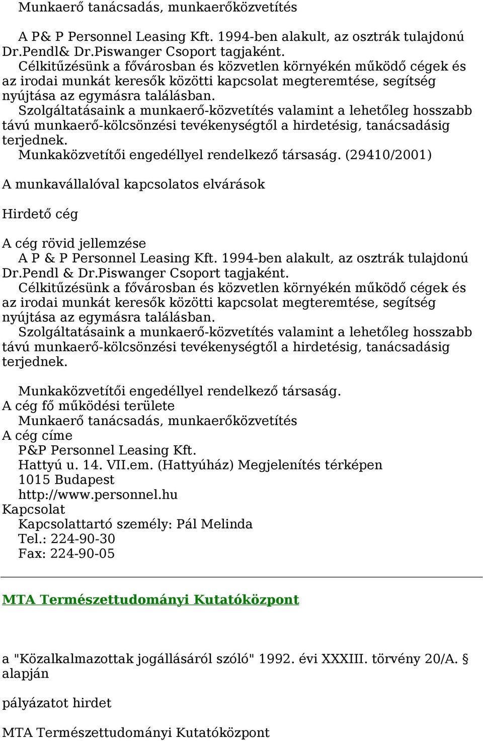 Szolgáltatásaink a munkaerő-közvetítés valamint a lehetőleg hosszabb távú munkaerő-kölcsönzési tevékenységtől a hirdetésig, tanácsadásig terjednek. Munkaközvetítői engedéllyel rendelkező társaság.