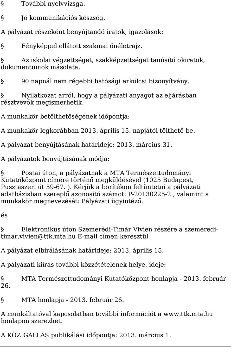 Nyilatkozat arról, hogy a pályázati anyagot az eljárásban résztvevők megismerhetik. A munkakör betölthetőségének időpontja: A munkakör legkorábban 2013. április 15. napjától tölthető be.