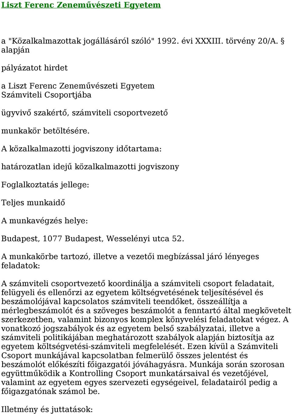 A közalkalmazotti jogviszony időtartama: határozatlan idejű közalkalmazotti jogviszony Foglalkoztatás jellege: Teljes munkaidő A munkavégzés helye: Budapest, 1077 Budapest, Wesselényi utca 52.