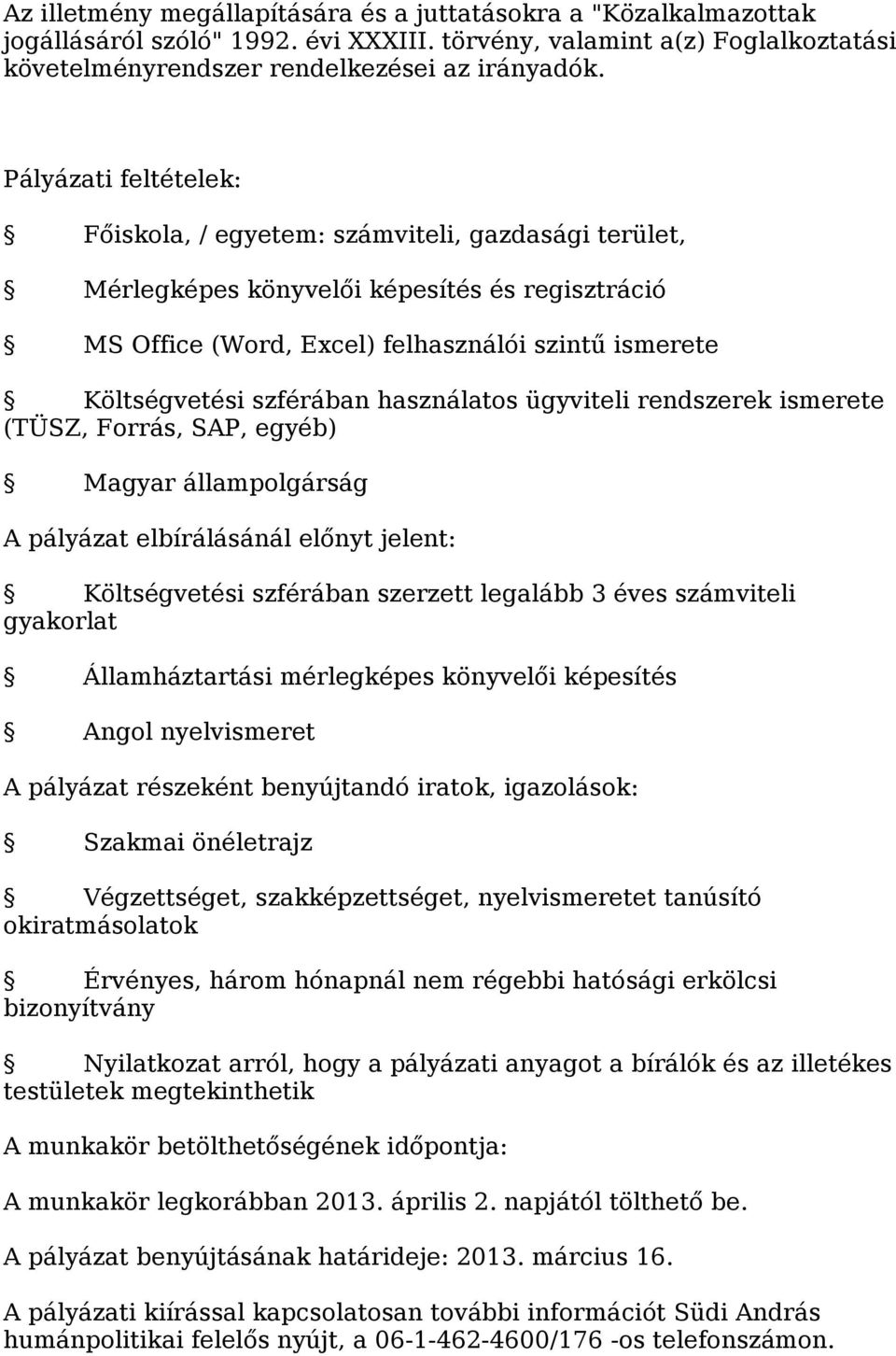 használatos ügyviteli rendszerek ismerete (TÜSZ, Forrás, SAP, egyéb) Magyar állampolgárság A pályázat elbírálásánál előnyt jelent: Költségvetési szférában szerzett legalább 3 éves számviteli