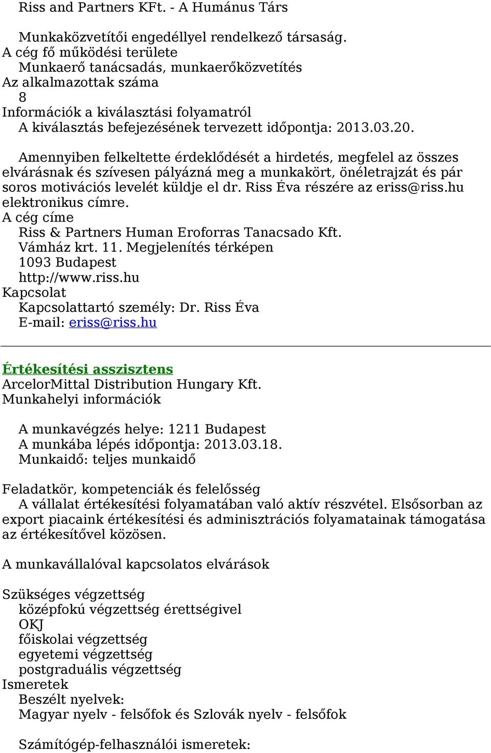 3.03.20. Amennyiben felkeltette érdeklődését a hirdetés, megfelel az összes elvárásnak és szívesen pályázná meg a munkakört, önéletrajzát és pár soros motivációs levelét küldje el dr.