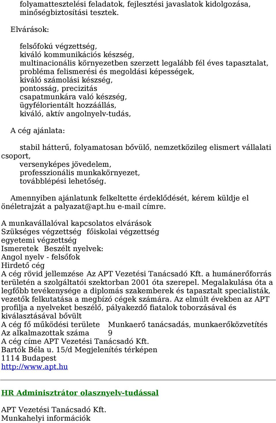 pontosság, precizitás csapatmunkára való készség, ügyfélorientált hozzáállás, kiváló, aktív angolnyelv-tudás, A cég ajánlata: stabil hátterű, folyamatosan bővülő, nemzetközileg elismert vállalati