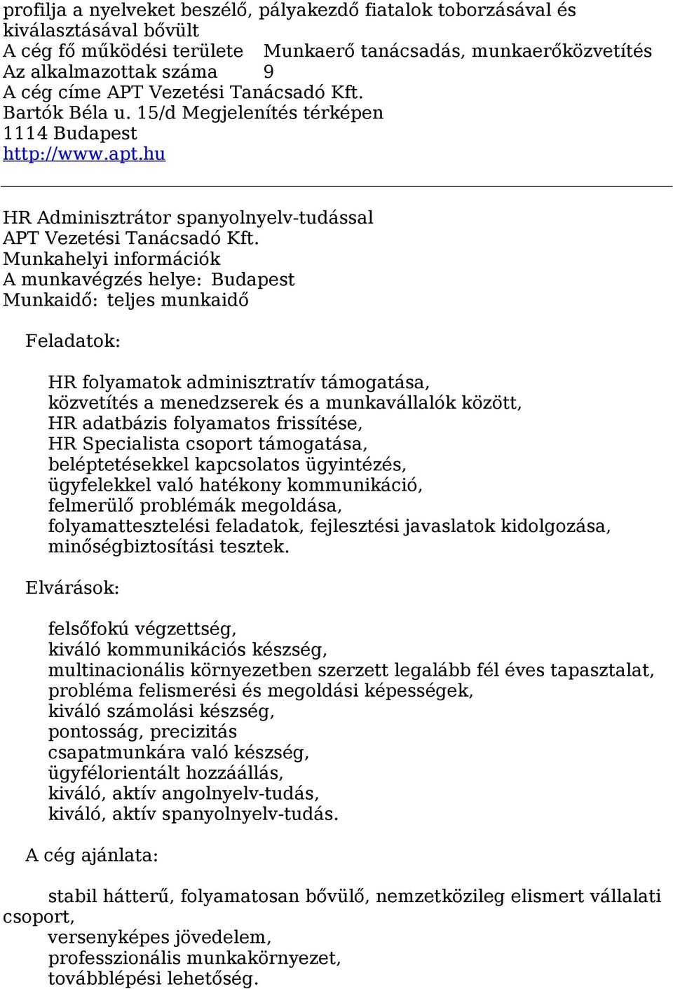 A munkavégzés helye: Budapest Feladatok: HR folyamatok adminisztratív támogatása, közvetítés a menedzserek és a munkavállalók között, HR adatbázis folyamatos frissítése, HR Specialista csoport