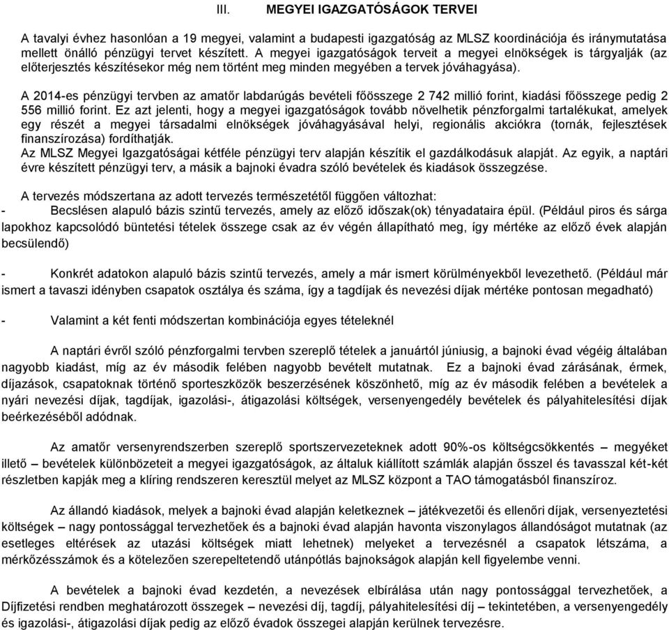 A 2014-es pénzügyi tervben az amatőr labdarúgás bevételi főösszege 2 742 millió forint, kiadási főösszege pedig 2 556 millió forint.