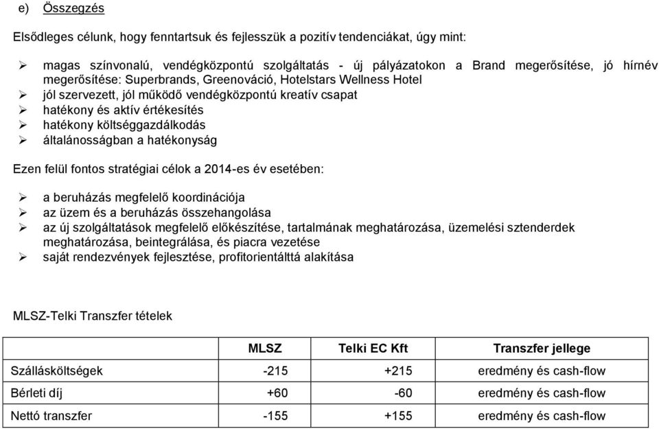 hatékonyság Ezen felül fontos stratégiai célok a 2014-es év esetében: a beruházás megfelelő koordinációja az üzem és a beruházás összehangolása az új szolgáltatások megfelelő előkészítése,