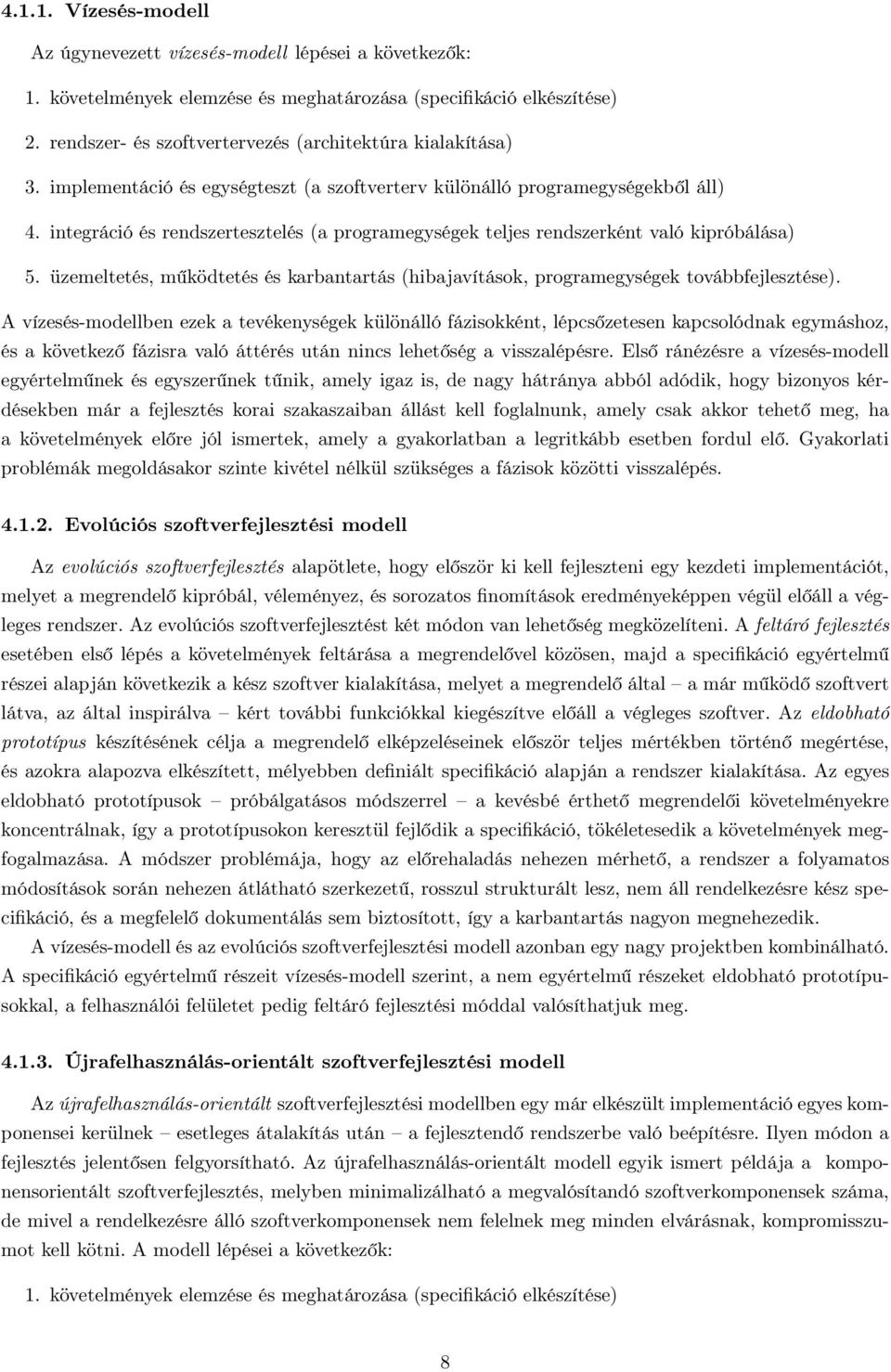 integráció és rendszertesztelés (a programegységek teljes rendszerként való kipróbálása) 5. üzemeltetés, működtetés és karbantartás (hibajavítások, programegységek továbbfejlesztése).