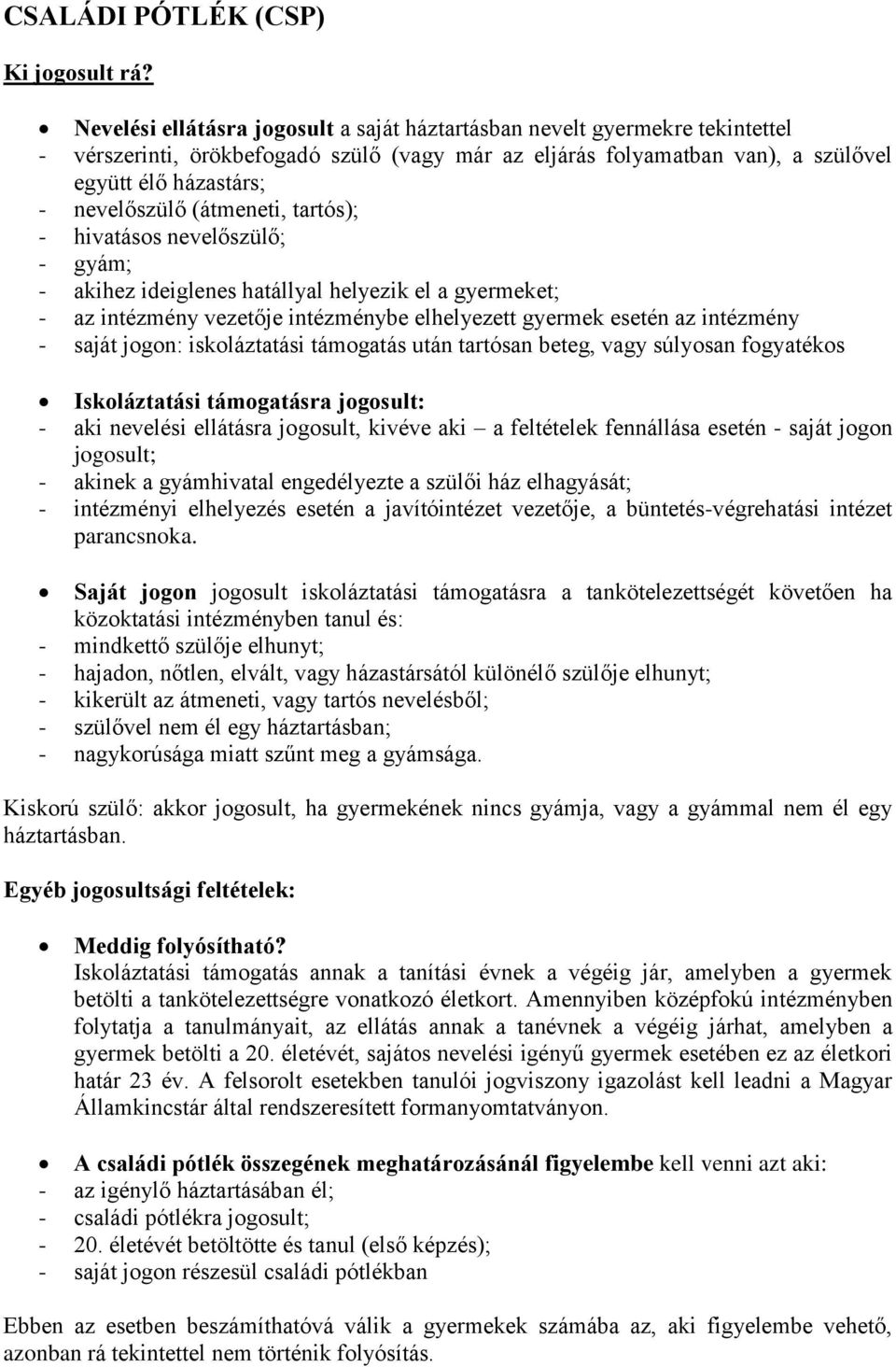 (átmeneti, tartós); - hivatásos nevelőszülő; - gyám; - akihez ideiglenes hatállyal helyezik el a gyermeket; - az intézmény vezetője intézménybe elhelyezett gyermek esetén az intézmény - saját jogon: