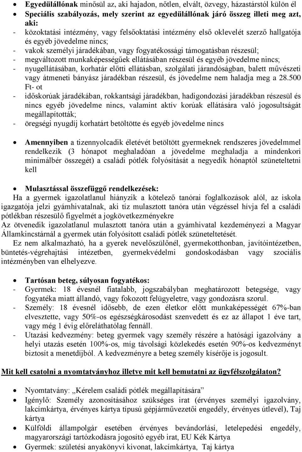 ellátásában részesül és egyéb jövedelme nincs; - nyugellátásában, korhatár előtti ellátásban, szolgálati járandóságban, balett művészeti vagy átmeneti bányász járadékban részesül, és jövedelme nem