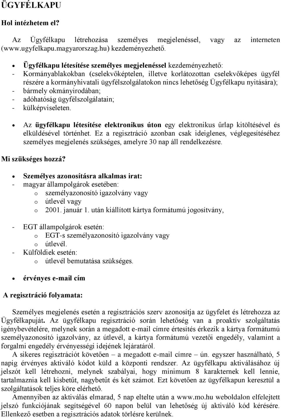 lehetőség Ügyfélkapu nyitására); - bármely okmányirodában; - adóhatóság ügyfélszolgálatain; - külképviseleten.