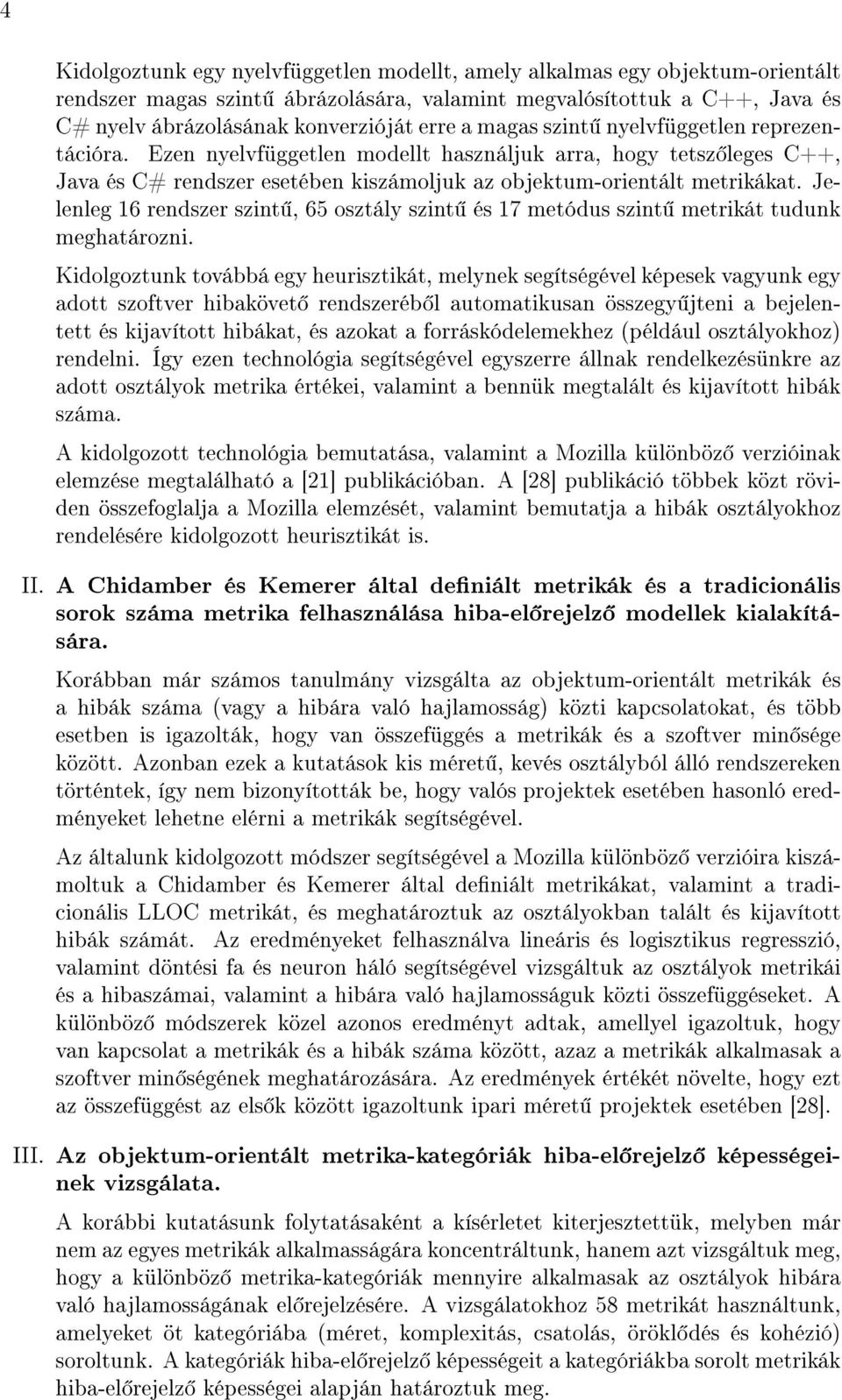 Jelenleg 16 rendszer szint, 65 osztály szint és 17 metódus szint metrikát tudunk meghatározni.