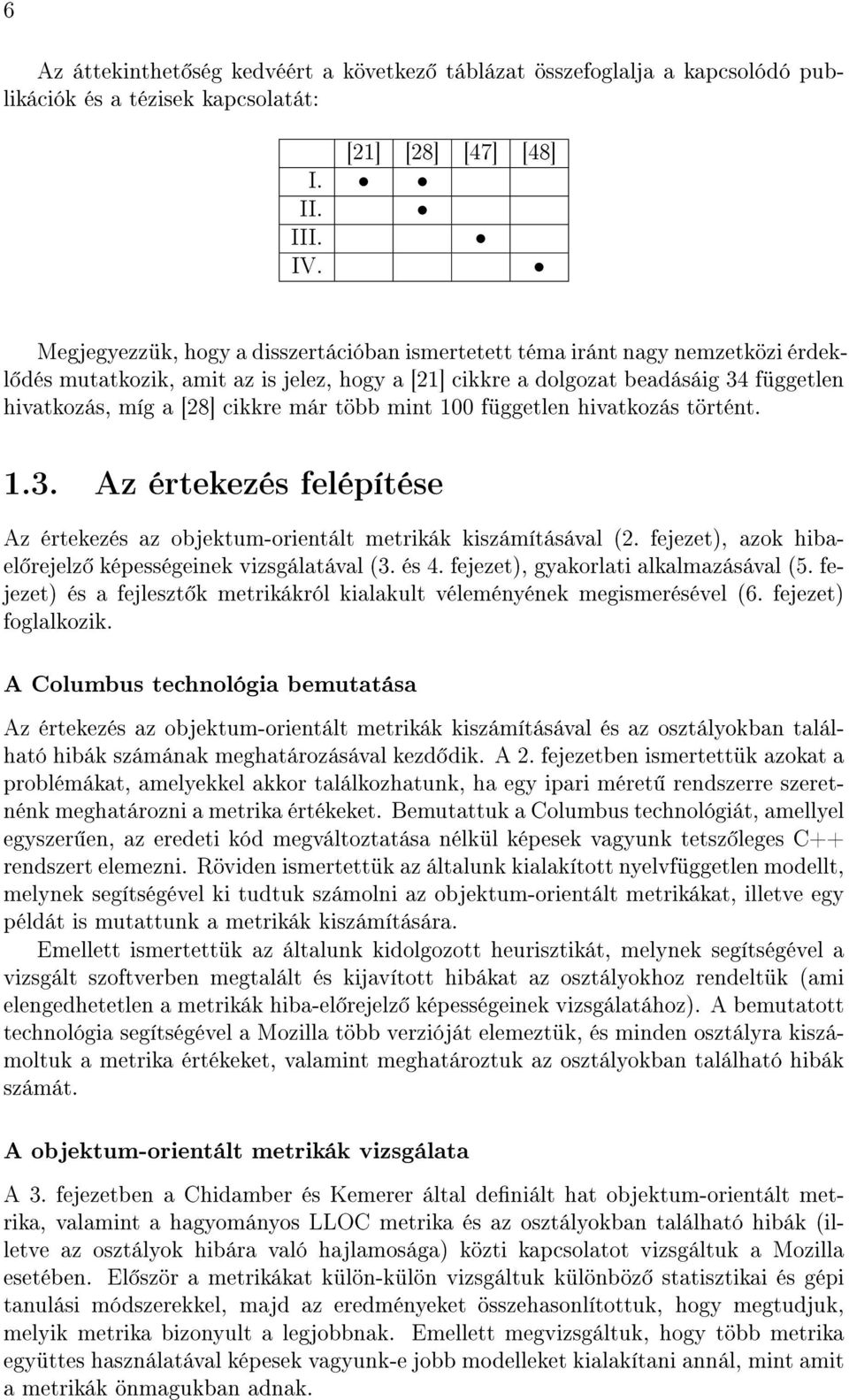 már több mint 100 független hivatkozás történt. 1.3. Az értekezés felépítése Az értekezés az objektum-orientált metrikák kiszámításával (2. fejezet), azok hibael rejelz képességeinek vizsgálatával (3.