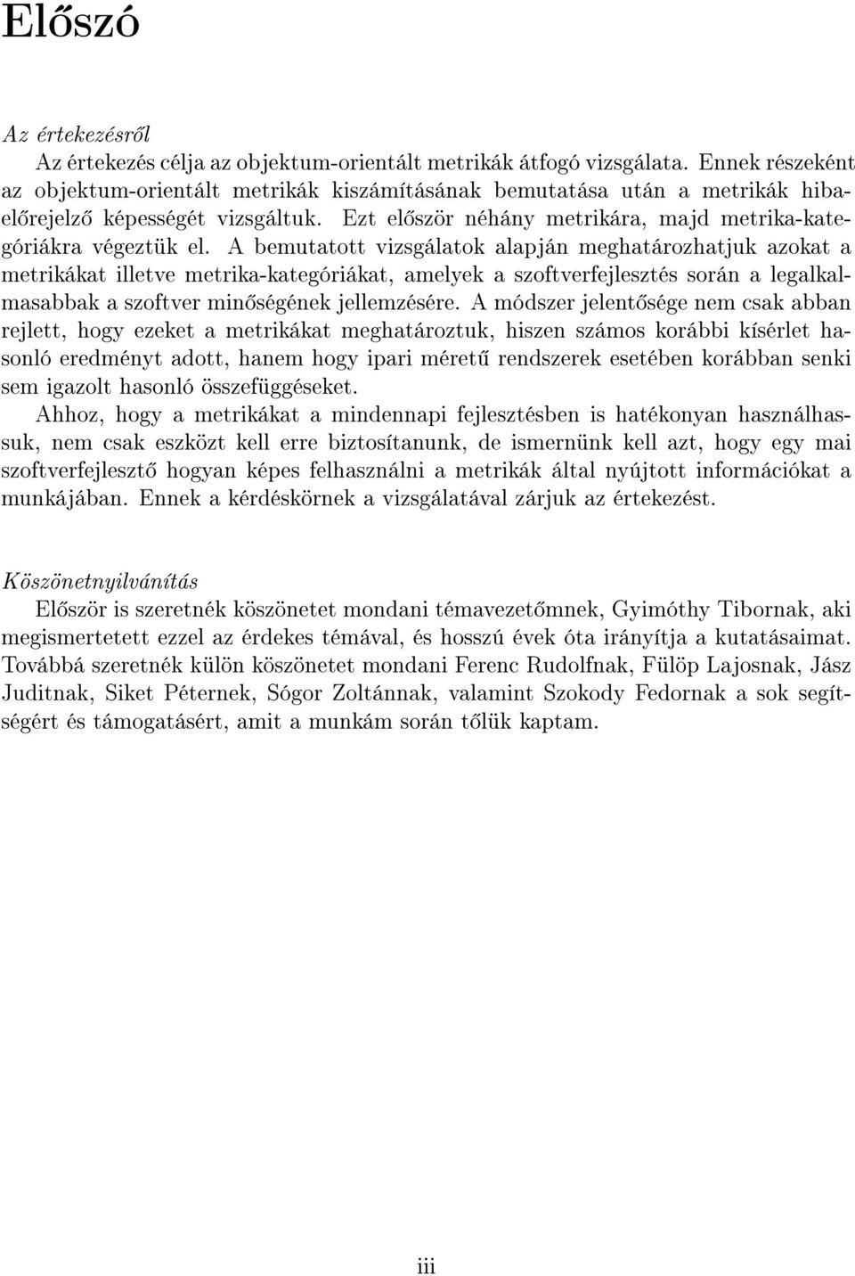 A bemutatott vizsgálatok alapján meghatározhatjuk azokat a metrikákat illetve metrika-kategóriákat, amelyek a szoftverfejlesztés során a legalkalmasabbak a szoftver min ségének jellemzésére.