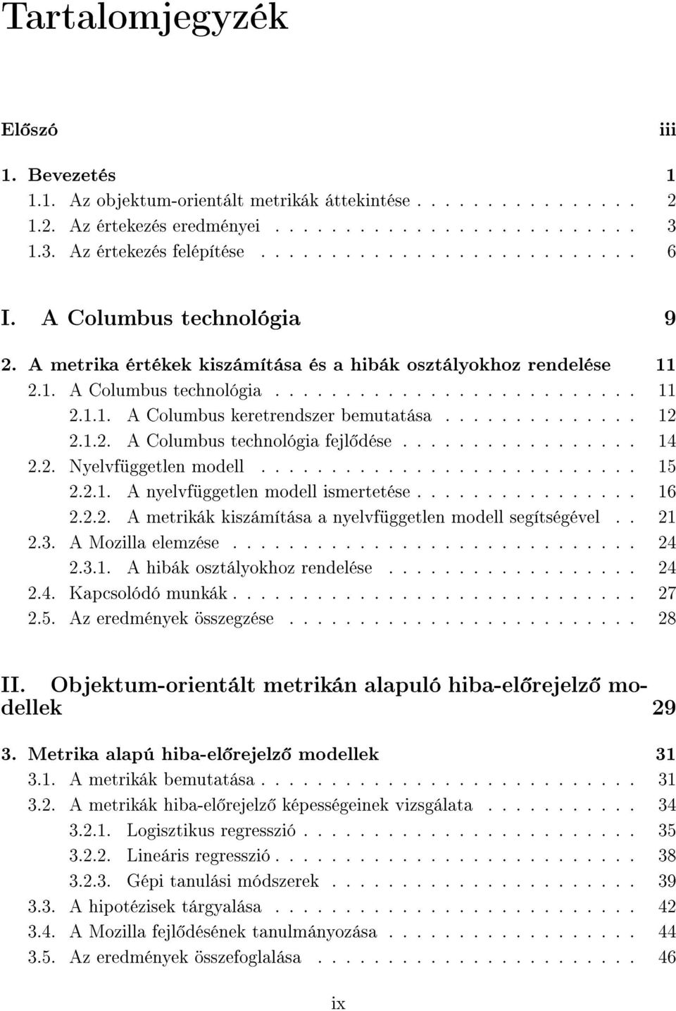 ............. 12 2.1.2. A Columbus technológia fejl dése................. 14 2.2. Nyelvfüggetlen modell........................... 15 2.2.1. A nyelvfüggetlen modell ismertetése................ 16 2.2.2. A metrikák kiszámítása a nyelvfüggetlen modell segítségével.