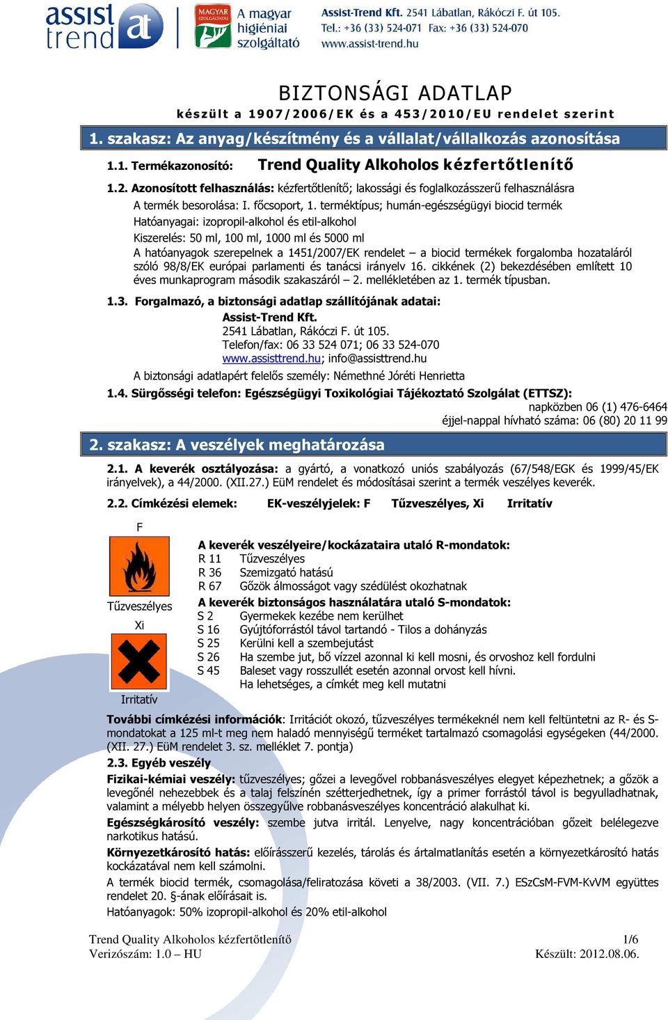 terméktípus; humán-egészségügyi biocid termék Hatóanyagai: izopropil-alkohol és etil-alkohol Kiszerelés: 50 ml, 100 ml, 1000 ml és 5000 ml A hatóanyagok szerepelnek a 1451/2007/EK rendelet a biocid