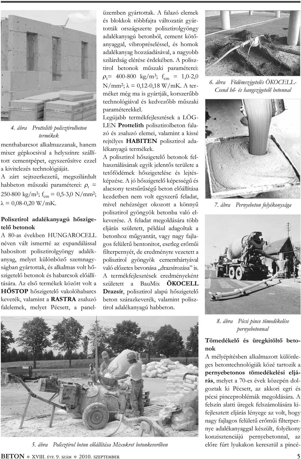 Polisztirol adalékanyagú hőszige - telő betonok A 80-as években HUNGAROCELL né ven vált ismertté az expandálással ha bo sított polisztirolgyöngy adalék - anyag, melyet különböző szemnagy - ság ban