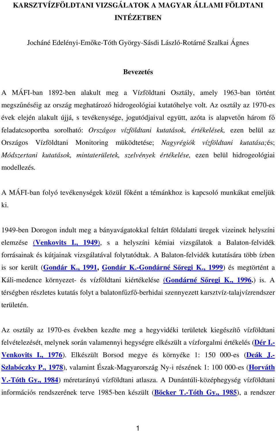 Az osztály az 1970-es évek elején alakult újjá, s tevékenysége, jogutódjaival együtt, azóta is alapvetőn három fő feladatcsoportba sorolható: Országos vízföldtani kutatások, értékelések, ezen belül