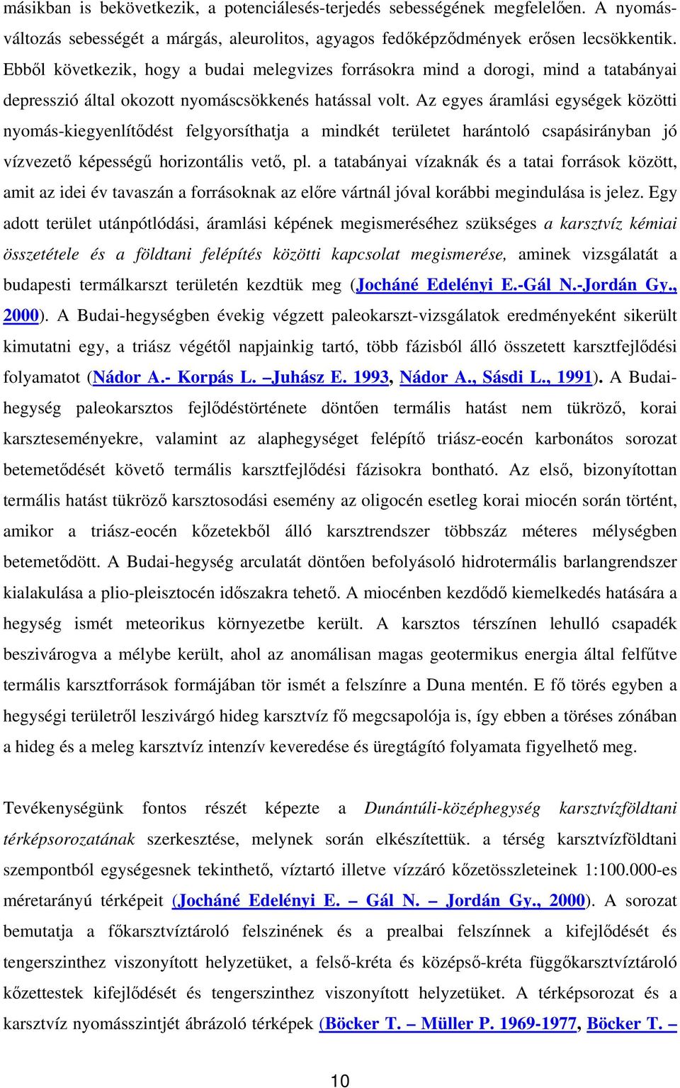 Az egyes áramlási egységek közötti nyomás-kiegyenlítődést felgyorsíthatja a mindkét területet harántoló csapásirányban jó vízvezető képességű horizontális vető, pl.