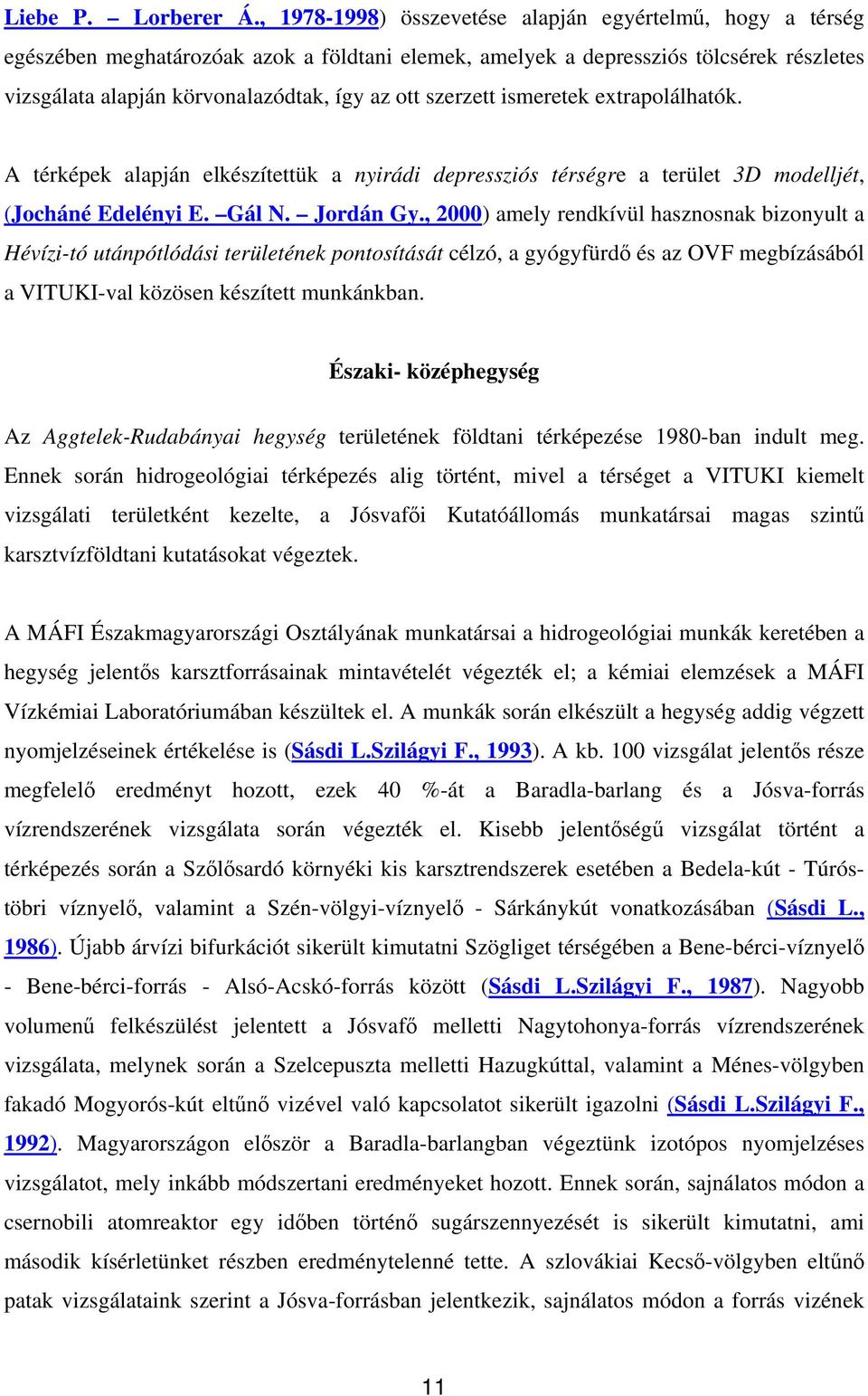 szerzett ismeretek extrapolálhatók. A térképek alapján elkészítettük a nyirádi depressziós térségre a terület 3D modelljét, (Jocháné Edelényi E. Gál N. Jordán Gy.