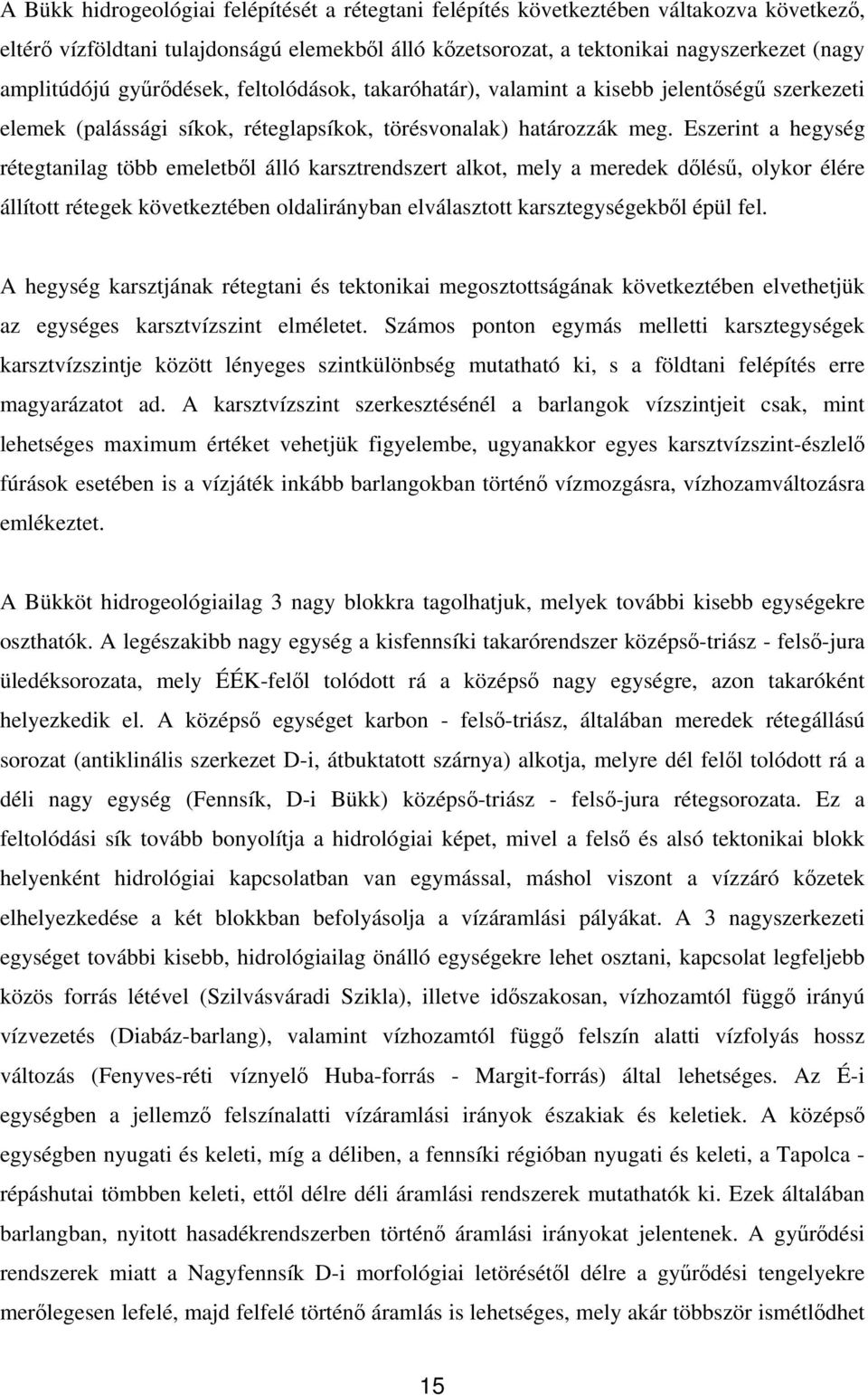 Eszerint a hegység rétegtanilag több emeletből álló karsztrendszert alkot, mely a meredek dőlésű, olykor élére állított rétegek következtében oldalirányban elválasztott karsztegységekből épül fel.