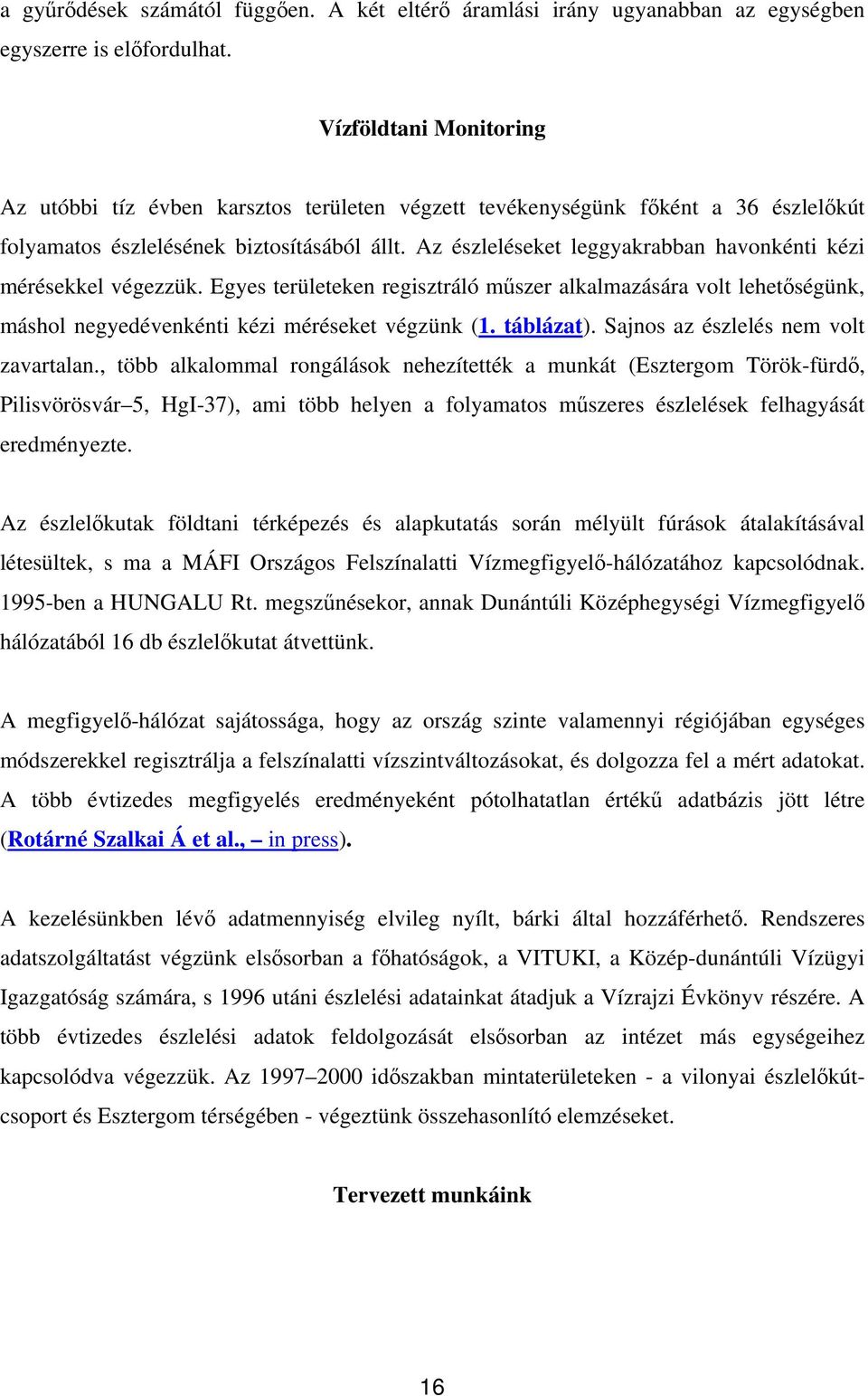 Az észleléseket leggyakrabban havonkénti kézi mérésekkel végezzük. Egyes területeken regisztráló műszer alkalmazására volt lehetőségünk, máshol negyedévenkénti kézi méréseket végzünk (1. táblázat).