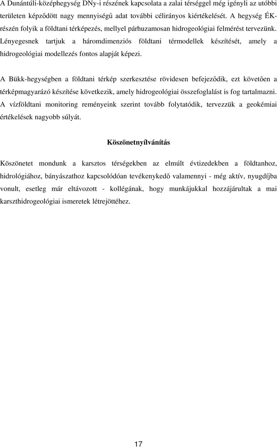 Lényegesnek tartjuk a háromdimenziós földtani térmodellek készítését, amely a hidrogeológiai modellezés fontos alapját képezi.