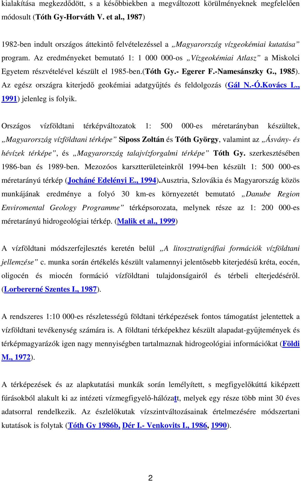 Az eredményeket bemutató 1: 1 000 000-os Vízgeokémiai Atlasz a Miskolci Egyetem részvételével készült el 1985-ben.(Tóth Gy.- Egerer F.-Namesánszky G., 1985).