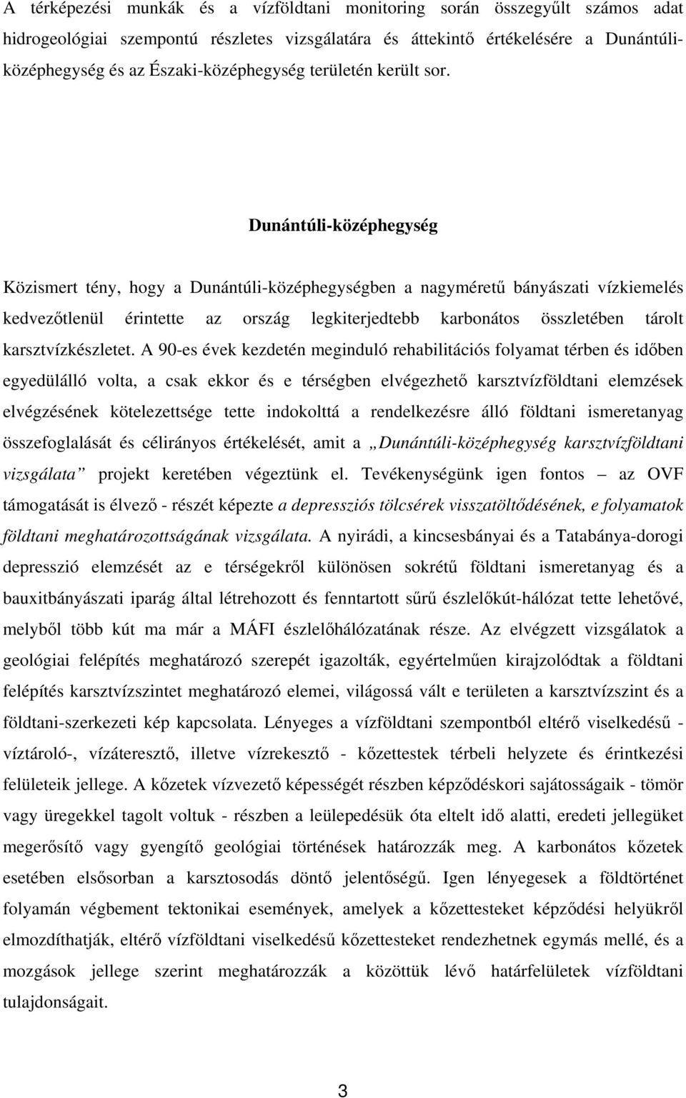 Dunántúli-középhegység Közismert tény, hogy a Dunántúli-középhegységben a nagyméretű bányászati vízkiemelés kedvezőtlenül érintette az ország legkiterjedtebb karbonátos összletében tárolt