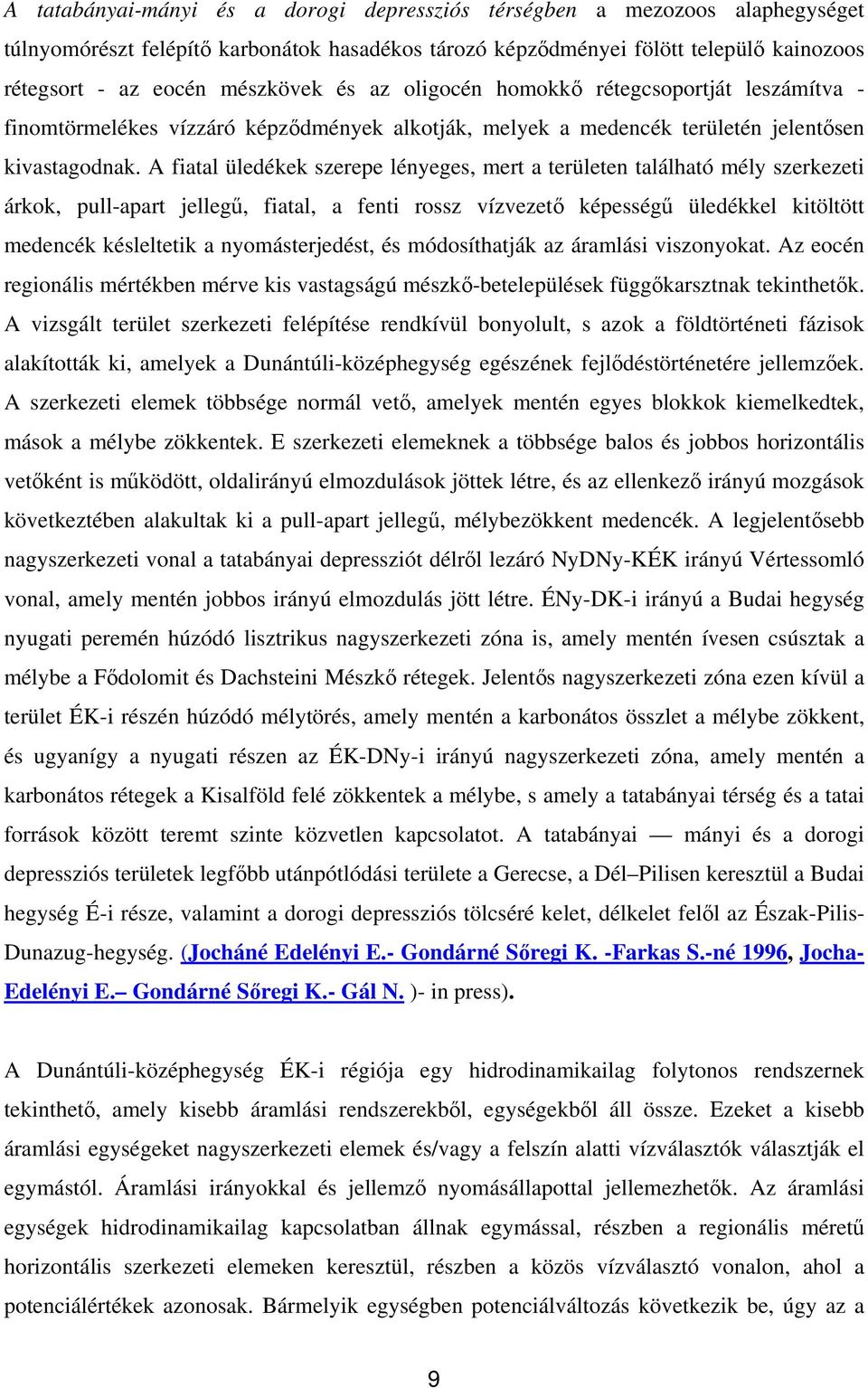 A fiatal üledékek szerepe lényeges, mert a területen található mély szerkezeti árkok, pull-apart jellegű, fiatal, a fenti rossz vízvezető képességű üledékkel kitöltött medencék késleltetik a